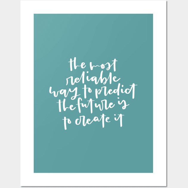 The most reliable way to predict the future is to create it. Inspirational Quote Wall Art by MitchUmaliCreates